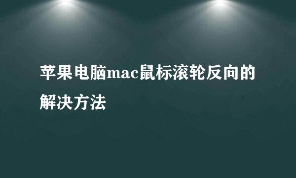苹果电脑mac鼠标滚轮反向的解决方法