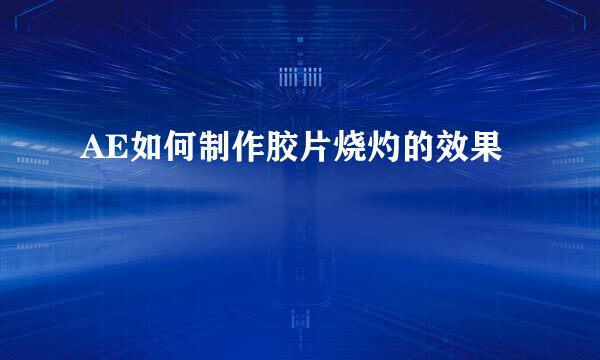 AE如何制作胶片烧灼的效果