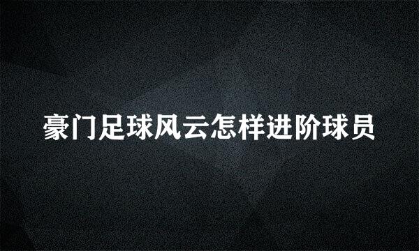 豪门足球风云怎样进阶球员