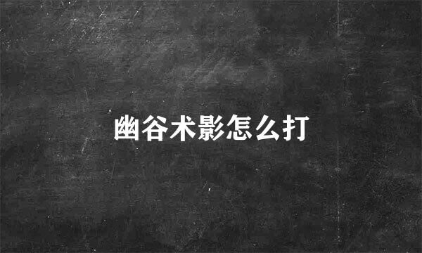 幽谷术影怎么打