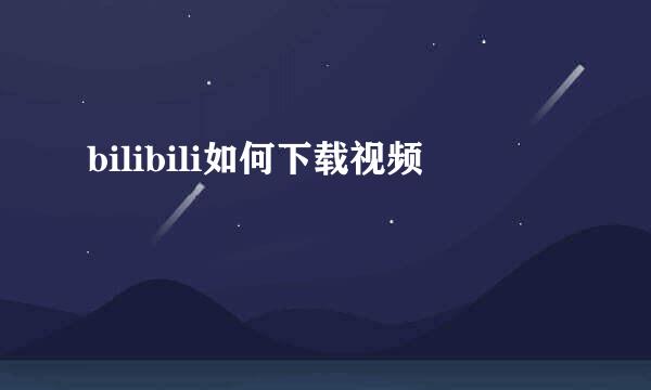 bilibili如何下载视频