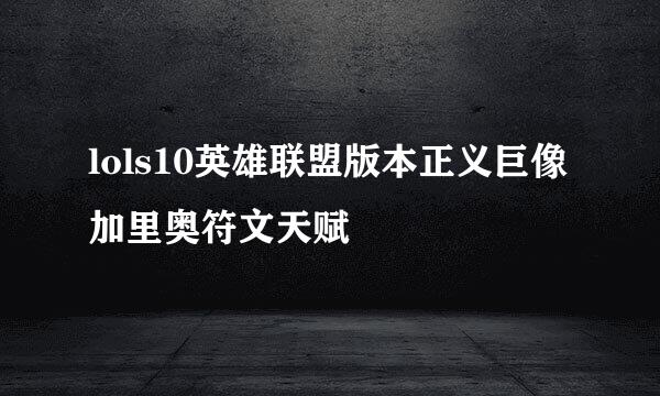 lols10英雄联盟版本正义巨像加里奥符文天赋