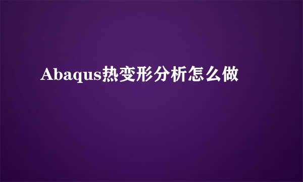 Abaqus热变形分析怎么做