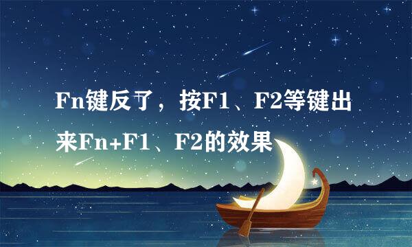 Fn键反了，按F1、F2等键出来Fn+F1、F2的效果