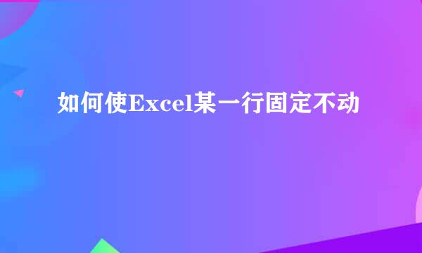 如何使Excel某一行固定不动