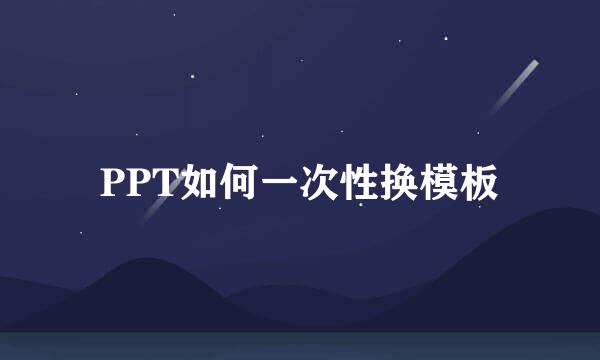 PPT如何一次性换模板