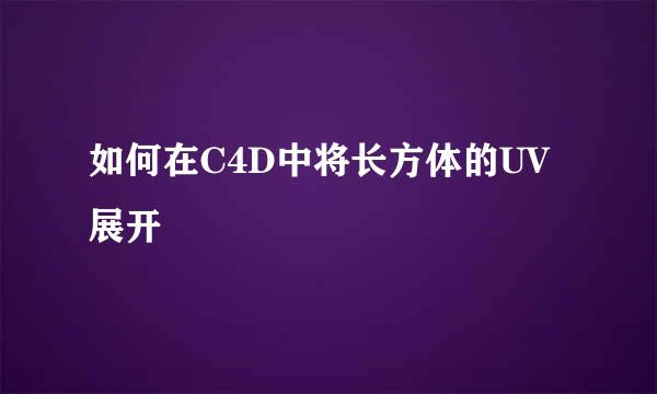 如何在C4D中将长方体的UV展开