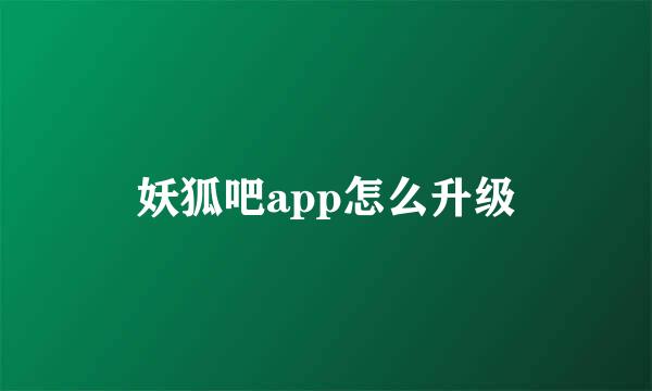 妖狐吧app怎么升级