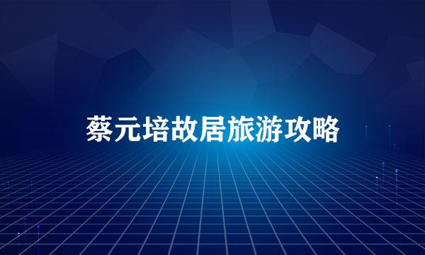 蔡元培故居旅游攻略