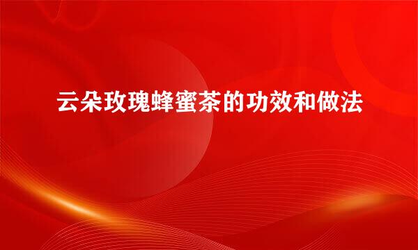 云朵玫瑰蜂蜜茶的功效和做法