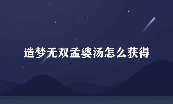 造梦无双孟婆汤怎么获得