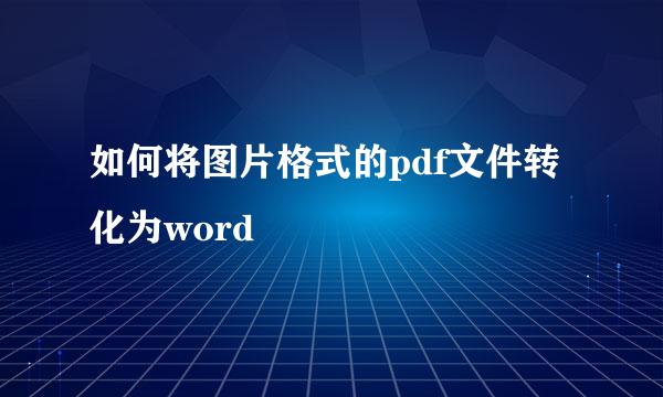 如何将图片格式的pdf文件转化为word